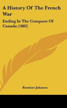 portada a history of the french war: ending in the conquest of canada (1882) (en Inglés)