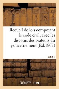 portada Recueil de Lois Composant Le Code Civil, Avec Les Discours Des Orateurs Du Gouvernement. Tome 2 (Sciences Sociales) (French Edition)