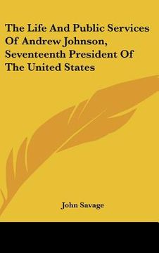 portada the life and public services of andrew johnson, seventeenth president of the united states