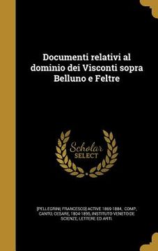 portada Documenti relativi al dominio dei Visconti sopra Belluno e Feltre (in Italian)