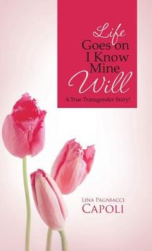 portada Life Goes on I Know Mine Will: A True Transgender Story! (en Inglés)