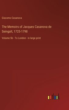 portada The Memoirs of Jacques Casanova de Seingalt, 1725-1798: Volume 5b - To London - in large print (en Inglés)