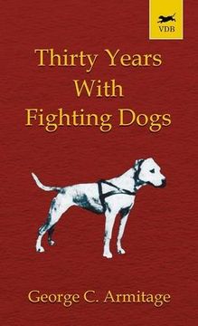 portada Thirty Years With Fighting Dogs (Vintage dog Books Breed Classic - American pit Bull Terrier)