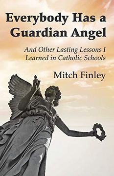 portada Everybody has a Guardian Angel: And Other Lasting Lessons i Learned in Catholic Schools 