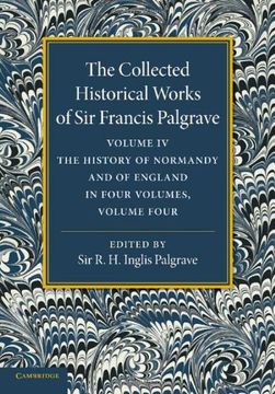 portada The Collected Historical Works of sir Francis Palgrave, K. Hi Volume 4: The History of Normandy and of England, Volume 4 
