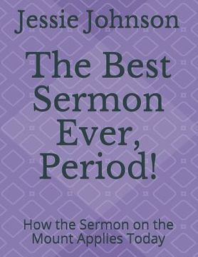 portada The Best Sermon Ever, Period!: How the Sermon on the Mount Applies Today (en Inglés)
