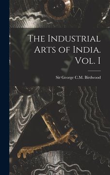 portada The Industrial Arts of India. Vol. I