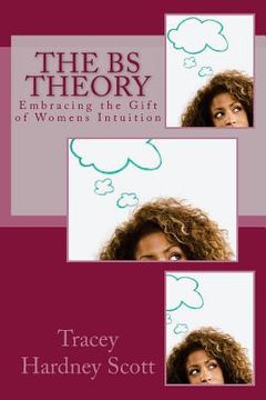 portada The BS Theory..: Embracing your Gift of Women's Intuition (en Inglés)