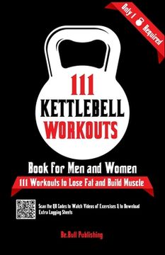 portada 111 Kettlebell Workouts Book for Men and Women: With only 1 Kettlebell. Workout Journal Log Book of 111 Kettlebell Workout Routines to Build Muscle. W (en Inglés)