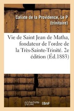 portada Vie de Saint Jean de Matha, Fondateur de l'Ordre de la Très-Sainte-Trinité (in French)