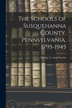 portada The Schools of Susquehanna County, Pennsylvania, 1795-1945 (in English)