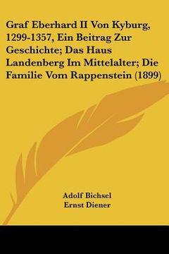 portada Graf Eberhard II Von Kyburg, 1299-1357, Ein Beitrag Zur Geschichte; Das Haus Landenberg Im Mittelalter; Die Familie Vom Rappenstein (1899) (en Alemán)