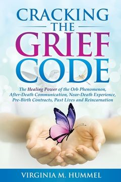portada Cracking the Grief Code: The Healing Power of the Orb Phenomenon, After-Death Communication, Near-Death Experiences, Pre-Birth Contracts, Past (en Inglés)