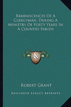 portada reminiscences of a clergyman, during a ministry of forty years in a country parish (en Inglés)