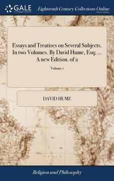 portada Essays and Treatises on Several Subjects. In two Volumes. By David Hume, Esq; ... A new Edition. of 2; Volume 1 (en Inglés)