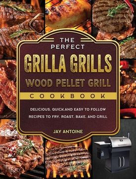 portada The Perfect Grilla Grills Wood Pellet Grill cookbook: Delicious, Quick, and Easy to Follow Recipes to Fry, Roast, Bake, and Grill (en Inglés)