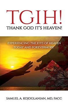 portada Tgih! Thank god It'S Heaven! Experiencing the Joys of Heaven Today and Forevermore (en Inglés)
