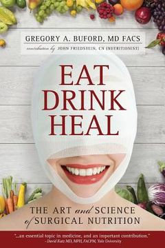 portada Eat, Drink, Heal: The Art and Science of Surgical Nutrition (in English)