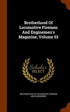 portada Brotherhood Of Locomotive Firemen And Enginemen's Magazine, Volume 53 (en Inglés)