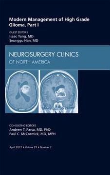 portada Modern Management of High Grade Glioma, Part I, an Issue of Neurosurgery Clinics: Volume 23-2 (en Inglés)