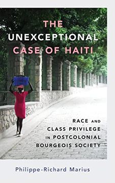 portada Unexceptional Case of Haiti: Race and Class Privilege in Postcolonial Bourgeois Society (Hardback) (Caribbean Studies Series) (in English)