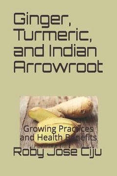 portada Ginger, Turmeric, and Indian Arrowroot: Growing Practices and Health Benefits (en Inglés)