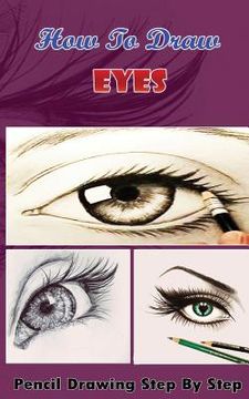 portada How To Draw Eyes: Pencil Drawings Step by Step Book: Pencil Drawing Ideas for Absolute Beginners (en Inglés)