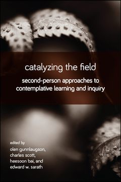 portada Catalyzing the Field: Second-Person Approaches to Contemplative Learning and Inquiry (in English)