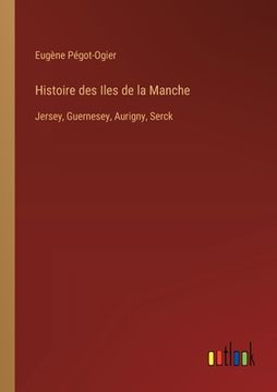 portada Histoire des Iles de la Manche: Jersey, Guernesey, Aurigny, Serck (in French)