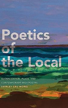 portada Poetics of the Local: Globalization, Place, and Contemporary Irish Poetry (en Inglés)