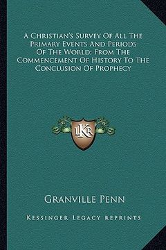 portada a christian's survey of all the primary events and periods of the world; from the commencement of history to the conclusion of prophecy