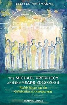 portada The Michael Prophecy and the Years 2012-2033: Rudolf Steiner and the Culmination of Anthroposophy (en Inglés)