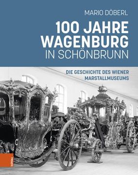 portada 100 Jahre Wagenburg in Schonbrunn: Die Geschichte Des Wiener Marstallmuseums (en Alemán)