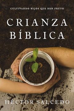 portada Crianza Bíblica: Cultivando Hijos que den Fruto