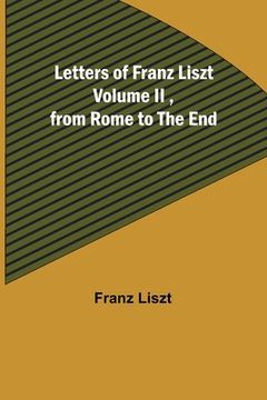 portada Letters of Franz Liszt Volume II, from Rome to the End (en Inglés)