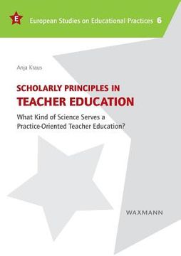 portada Scholarly Principles in Teacher Education: What Kind of Science Serves a Practice-Oriented Teacher Education? (en Inglés)