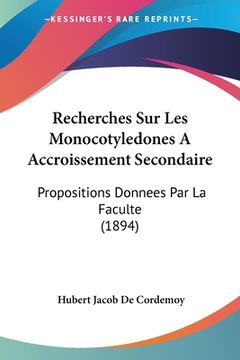 portada Recherches Sur Les Monocotyledones A Accroissement Secondaire: Propositions Donnees Par La Faculte (1894) (en Francés)