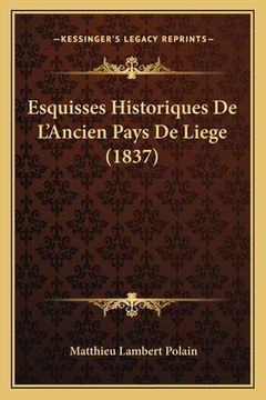 portada Esquisses Historiques De L'Ancien Pays De Liege (1837) (en Francés)