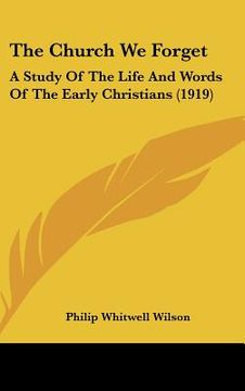 portada the church we forget: a study of the life and words of the early christians (1919)