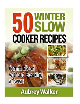 portada Winter Slow Cooker Recipes: 50 Comfort Food Without Breaking a Sweat (en Inglés)
