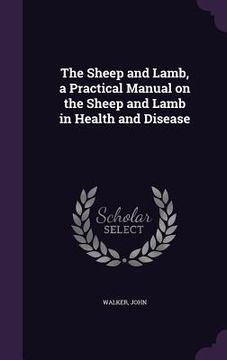 portada The Sheep and Lamb, a Practical Manual on the Sheep and Lamb in Health and Disease (en Inglés)