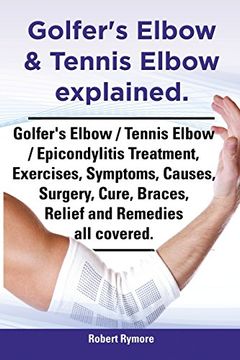 portada Golfer's Elbow & Tennis Elbow Explained. Golfer's Elbow/Tennis Elbow/Epicondylitis Treatment, Exercises, Symptoms, Causes, Surgery, Cure, Braces,