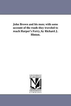 portada john brown and his men; with some account of the roads they traveled to reach harper's ferry, by richard j. hinton. (en Inglés)