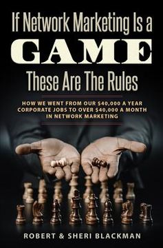portada If Network Marketing is a Game These Are the Rules: How We Went From Our $40,000 a Year Corporate Jobs to Over $40,000 a Month in Network Marketing! (en Inglés)