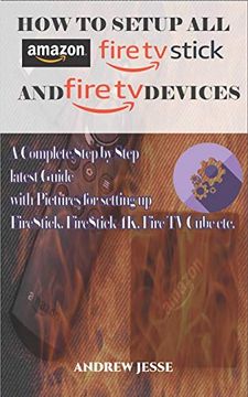 portada How to Setup all Amazon Fire Stick and Fire tv Devices: A Complete Step by Step Latest Guide With Pictures for Setting up Firestick, Firestick 4k, Fire tv Cube Etc. (en Inglés)