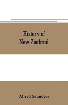 portada History of New Zealand: From the arrival of Tasman in golden bay in 1642, to the second arrival of sir George grey in 1861 (en Inglés)