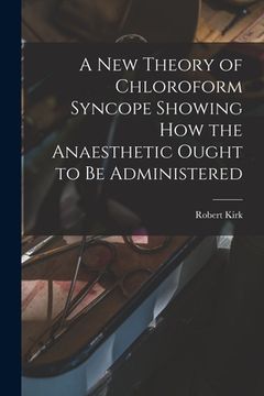 portada A New Theory of Chloroform Syncope Showing How the Anaesthetic Ought to Be Administered (en Inglés)