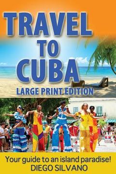 portada Travel To Cuba, large print edition: Travel guide for a vacation in Cuba (in English)