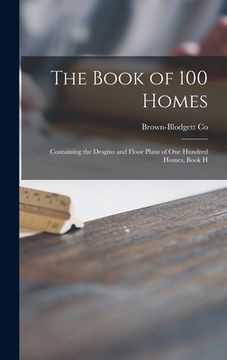 portada The Book of 100 Homes: Containing the Desgins and Floor Plans of One Hundred Homes, Book H