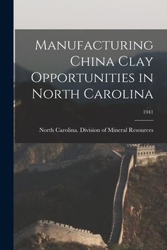 portada Manufacturing China Clay Opportunities in North Carolina; 1941 (en Inglés)